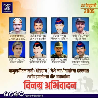 २२ फेब्रुवारी २००५
पामुलगौताम नदी (घोडराज) येथे माओवाद्यांच्या भ्याड हल्ल्यात शहीद झालेल्या गडचिरोली पोलीस दलातील वीर ज...