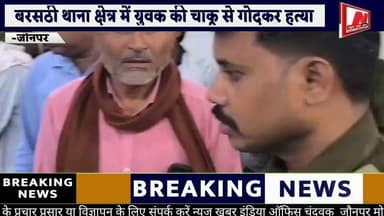 #बरसठी थाना क्षेत्र में युवक की चाकू से गोदकर हत्या, इलाके में फैली सनसनी