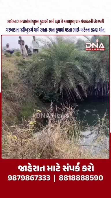 દાહોદ : ગરબાડા તાલુકાના ઝરીબુઝર્ગ ગામે ઘર પાસેના ખુલ્લા પાસે રમતા રમતા કુવામાં પડી જતા બે માસુમ બાળકોના મોત પંચાયતની બેદ...