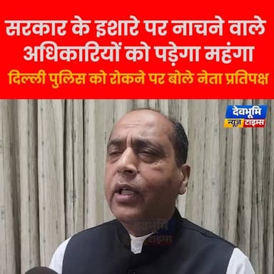 सरकार के इशारे पर नाचने वाले अधिकारियों को पड़ेगा महंगा,
दिल्ली पुलिस को रोकने पर बोले नेता प्रतिपक्ष
#devbhoominewstime...