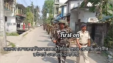 জনগন কে ভরসা দিতে রাজ্যের বিভিন্ন প্রান্তে কেন্দ্রীয় বাহিনীর
রুটমার্চ এলাকায় এলাকায়