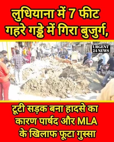 लुधियाना में 7 फीट गहरे गड्ढे में गिरा बुजुर्ग, टूटी सड़क बना हादसे का कारण पार्षद और MLA के खिलाफ फूटा गुस्सा
#urgent24...