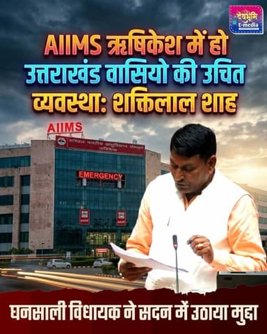 ◆ AIIMS ऋषिकेश में हो उत्तराखंडवासियों की उचित व्यवस्थाः शक्तिलाल शाह....
◆ घनसाली विधायक ने विधानसभा सदन में उठाया मुद...