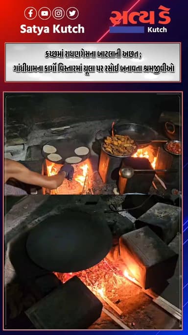 કચ્છમાં રાધણગેસના બાટલાની અછત ; ગાંધીધામના કાર્ગો વિસ્તારમાં ચૂલા પર રસોઈ બનાવતા શ્રમજીવીઓ