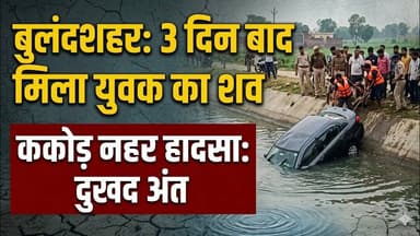 #बुलंदशहर #ककोड़ में नहर में गिरी कार का मामला, तीन दिन बाद मिला युवक का शव