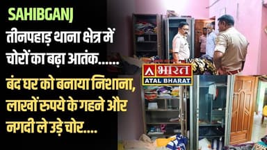 #तीनपहाड़ थाना क्षेत्र में चोरों का बढ़ा आतंक, बंद घर से लाखों रुपये के गहने और नगदी ले उड़े चोर