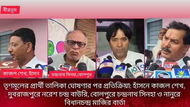 তৃণমূলের প্রার্থী তালিকা ঘোষণার পর প্রতিক্রিয়া: হাঁসনে কাজল শেখ, দুবরাজপুরে নরেশ চন্দ্র বাউরি, বোলপুরে চন্দ্রনাথ সিনহা ...