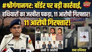 श्रीगंगानगर में बॉर्डर क्षेत्र में बड़ी कार्रवाई, हथियारों का जखीरा पकड़ा 11 आरोपी गिरफ्तार #sgnr
