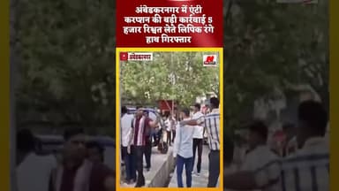 #अंबेडकरनगर में एंटी करप्शन की बड़ी कार्रवाई 5 हजार रिश्वत लेते लिपिक रंगे हाथ गिरफ्तार