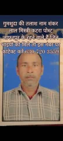 गुमशुदा की तलाश नाम शंकरलाल मिस्त्री कटरा पोस्ट जाफरपुर के रहने वाले हैंजिन भाइयों को मिले तो स्क्रीन पर दिये गाये नंबर