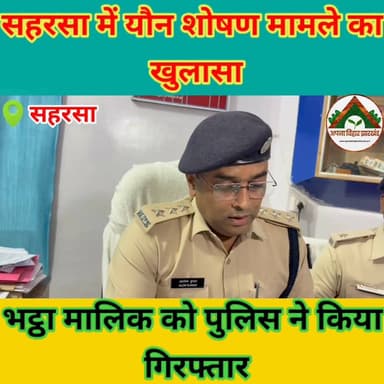 सहरसा में यौन शोषण मामले का खुलासा भट्ठा मालिक को पुलिस ने किया गिरफ्तार #saharsabihar #saharsa #ABJ #Crime