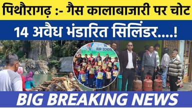 Pithoragarh news | गैस कालाबाजारी पर प्रशासन की चोट , 14 सिलिंडर..| Soar samachar | Breaking news