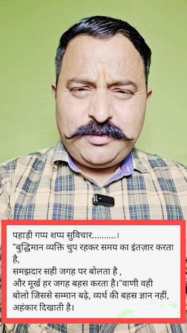 पहाड़ी गप्प शप्प सुविचार..........।
“बुद्धिमान व्यक्ति चुप रहकर समय का इंतज़ार करता है,
समझदार सही जगह पर बोलता है ,
...