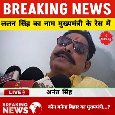 ललन सिंह का नाम मुख्यमंत्री के रेस में: अनंत सिंह कौन बनेगा बिहार का मुख्यमंत्री...?