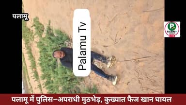 पलामू में पुलिस–अपराधी मुठभेड़, कुख्यात फैज खान घायल।