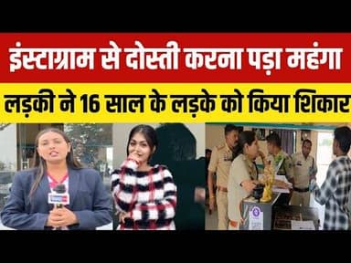 इंस्टाग्राम दोस्ती का खतरनाक नतीजा।16 साल के लड़के का हुआ शोषण।शातिर लड़की का गेम