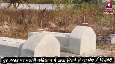 ♦️छत्तीसगढ़ चिरमिरी♦️गुड फ्राइडे पर मसीही कब्रिस्तान में ताला मिलने से आक्रोश