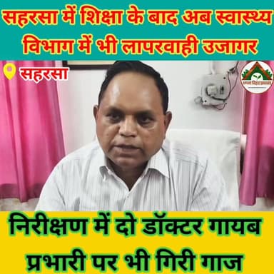 सहरसा में शिक्षा के बाद अब स्वास्थ्य विभाग में भी लापरवाही उजागर, निरीक्षण में दो डॉक्टर गायब—प्रभारी पर भी गिरी गाज #AB...