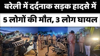 Bareilly में दर्दनाक सड़क हादसे में 5 लोगों की मौत, 3 लोग घायल...