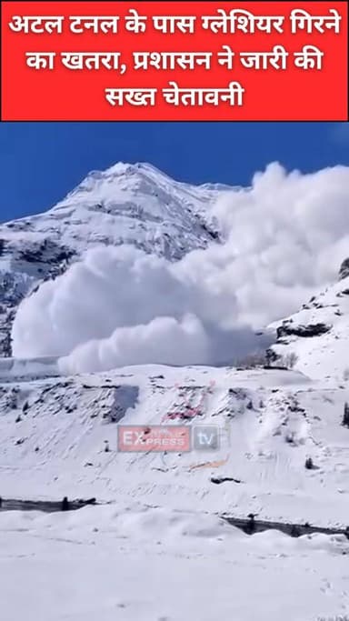 बर्फबारी के बाद बढ़ा खतरा: अटल टनल रोहतांग के नॉर्थ पोर्टल के पास ग्लेशियर गिरने लगे, प्रशासन ने जारी की चेतावनी