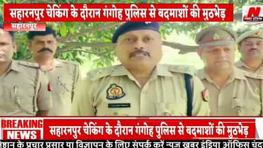 #सहारनपुर चेकिंग के दौरान गंगोह पुलिस से बदमाशों की मुठभेड़