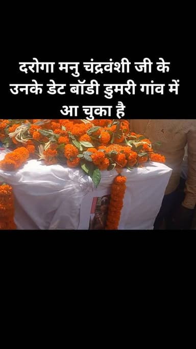 दरोगा मनु चंद्रवंशी जी के उनके डेट बॉडी डुमरी गांव में आ चुका है