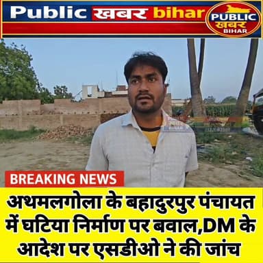 #अथमलगोला के बहादुरपुर पंचायत में घटिया सड़क निर्माण पर बवाल, डीएम के आदेश पर एसडीओ ने की जांच