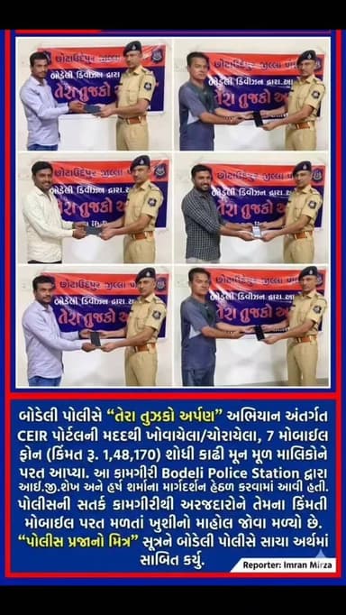બોડેલી પોલીસે “તેરા તુઝકો અર્પણ” અભિયાન અંતર્ગત CEIR પોર્ટલની મદદથી ખોવાયેલા/ચોરાયેલા, 7 મોબાઈલ ફોન (કિંમત રૂ. 1,48,170)...