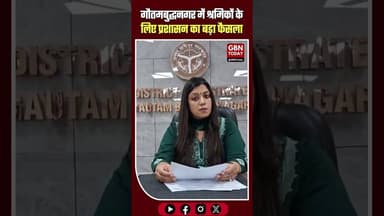 गौतमबुद्धनगर: श्रमिकों के लिए प्रशासन का बड़ा फैसला, मिलेगा डबल ओवरटाइम।#GautamBuddhNagar #gbntoday