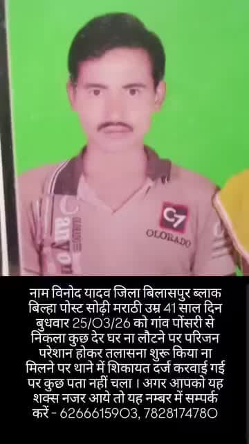 नाम विनोद यादव जिला बिलासपुर ब्लाक बिल्हा पोस्ट सोढ़ी मराठी उम्र 41 साल दिन बुधवार 25/03/26 को गांव पोंसरी से निकला कुछ