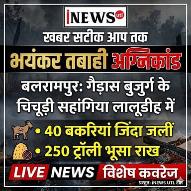 बलरामपुर; गैड़ास बुजुर्ग के चिचूड़ी सहांगिया लालूडीह अग्निकांड में भयंकर तबाही, 40 बकरियां जिंदा जलीं, 250 ट्रॉली भूसा र...