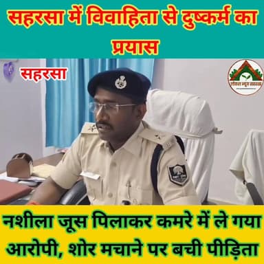 सहरसा में विवाहिता से दुष्कर्म का प्रयास: नशीला जूस पिलाकर कमरे में ले गया आरोपी, शोर मचाने पर बची पीड़िता #saharsabihar...