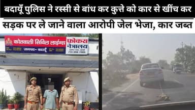 बदायूँ पुलिस ने रस्सी से बांध कर कुत्ते को कार से खींच कर सड़क पर ले जाने वाला आरोपी जेल भेजा