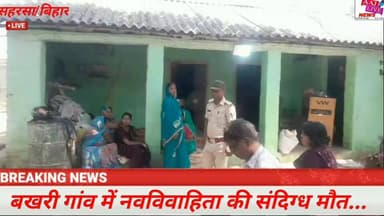 सहरसा में नवविवाहिता की संदिग्ध मौत, मायका वालों ने लगाया दहेज हत्या का आरोप,जांच में जुटी पुलिस...