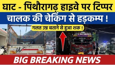 घाट-पिथौरागढ़ हाइवे पर चालक की चेकिंग से हड़कम्प | Soar samachar | Breaking news | News pithoragarh