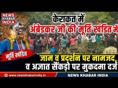 #केराकत में अंबेडकर जी की मूर्ति खंडित,में जाम व प्रदर्शन पर नामजद, व अज्ञात सैंकड़ो पर मुकदमा दर्ज