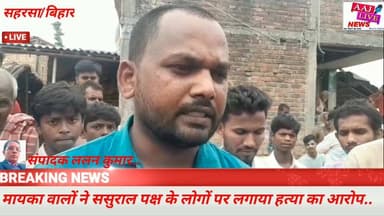 सहरसा में रसोई रूम से तीन बच्चे की मां का शव संदिग्ध स्थिति में बरामद.. मायका वालों ने ससुराल पक्ष के लोगों पर लगाया हत्...