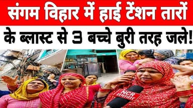 दिल्ली: संगम विहार में हाई टेंशन तारों के ब्लास्ट से 3 बच्चे बुरी तरह ज*ले #sangamvihar