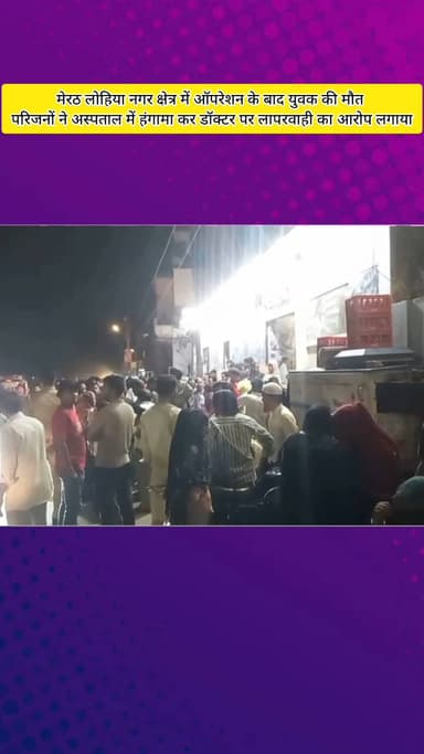 मेरठ: मेरठ में ऑपरेशन के बाद युवक की मौत, परिजनों ने अस्पताल में हंगामा कर डॉक्टर पर लापरवाही का लगाया आरोप