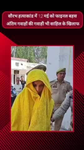 मेरठ: मेरठ में सौरभ हत्याकांड में 12 मई को फाइनल बहस, अंतिम गवाहों की गवाही भी साहिल के खिलाफ, जल्द आएगा फैसला