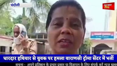 #चंदौली: धारदार हथियार से युवक पर हमला वाराणसी ट्रॉमा सेंटर में भर्ती