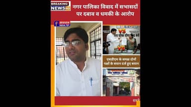 नगर पालिका विवाद में सभासदों पर दबाव व धमकी के आरोप #savdhan_india_news