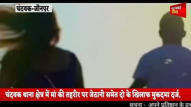 #चंदवक : नाबालिग लड़की के कथित अपहरण से मचा हड़कंप,जेठानी सहित दो पर मुकदमा दर्ज