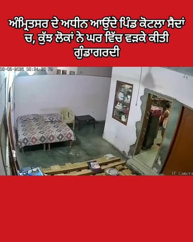 ਅੰਮ੍ਰਿਤਸਰ ਦੇ ਅਧੀਨ ਆਉਂਦੇ ਪਿੰਡ ਕੋਟਲਾ ਸੈਦਾਂ ਚ, ਕੁੱਝ ਲੋਕਾਂ ਨੇ ਘਰ ਵਿੱਚ ਵੜਕੇ ਕੀਤੀ ਗੁੰਡਾਗਰਦੀ।ਹਥਿਆਰ ਬੰਦ ਨੋਜਵਾਨਾਂ ਵੱਲੋ ਘਰ ਚ, ਵੜਕੇ...
