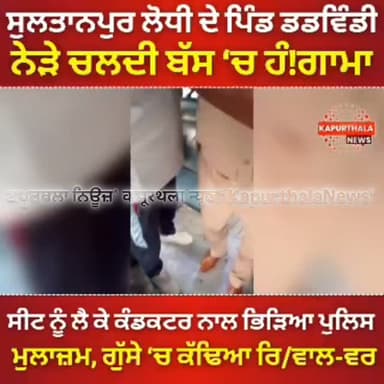 #ਸੁਲਤਾਨਪੁਰ_ਲੋਧੀ ਦੇ ਪਿੰਡ ਡਡਵਿੰਡੀ ਨੇੜੇ ਚਲਦੀ ਬੱਸ ‘ਚ ਹੰ+ਗਾਮਾ, ਸੀਟ ਨੂੰ ਲੈ ਕੇ ਕੰਡਕਟਰ ਨਾਲ ਭਿ+ੜਿਆ ਪੁਲਿਸ ਮੁਲਾਜ਼ਮ, ਗੁੱਸੇ ‘ਚ ਕੱਢਿਆ ...