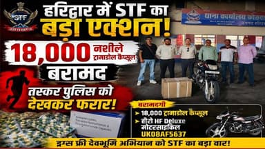 हरिद्वार में S T F /A N T F की बड़ी कार्रवाई, 18 हजार प्रतिबंधित ट्रामाडोल कैप्सूल बरामद
