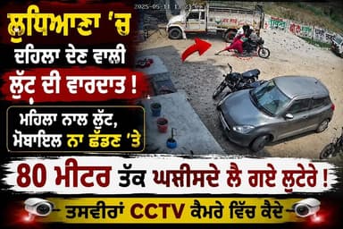 ⚠️ ਲੁਧਿਆਣਾ ‘ਚ ਖੌਫਨਾਕ ਲੁੱਟ, CCTV ‘ਚ ਕੈਦ ਹੋਈ ਵਾਰਦਾਤ
🚨 ਮਹਿਲਾ ਨਾਲ ਦਰਿੰਦਗੀ ਵਰਗੀ ਲੁੱਟ, ਮੋਬਾਇਲ ਲਈ ਸੜਕ ‘ਤੇ ਘਸੀਟਿਆ
📹 CCTV ਨੇ ਖੋਲ੍...