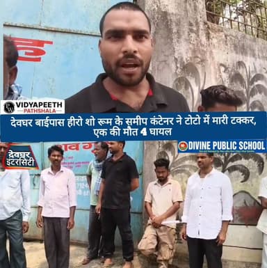 देवघर बाईपास हीरो शो रूम के समीप कंटेनर ने टोटो में मारी टक्कर, एक की मौत 4 घायल