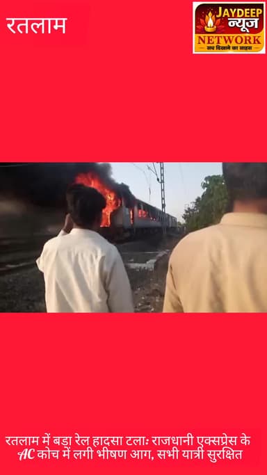 रतलाम में बड़ा रेल हादसा टला: राजधानी एक्सप्रेस के AC कोच में लगी भीषण आग, सभी यात्री सुरक्षित