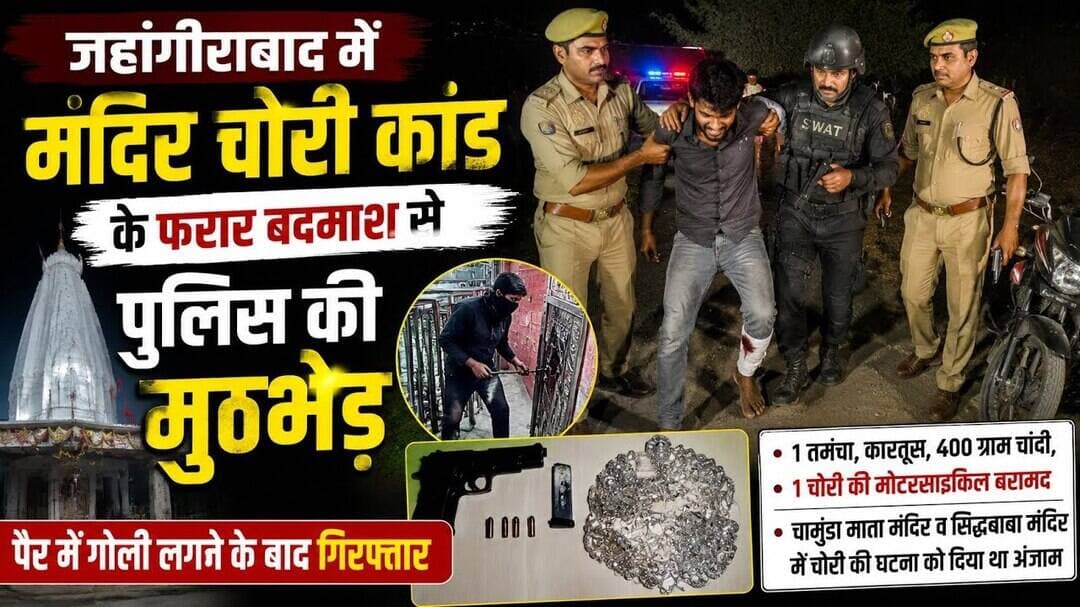 #जहांगीराबाद में मंदिर चोरी कांड के फरार बदमाश से पुलिस की मुठभेड़ पैर में गोली लगने के बाद गिरफ्तार